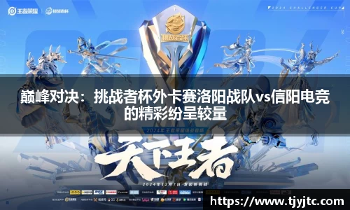 巅峰对决：挑战者杯外卡赛洛阳战队vs信阳电竞的精彩纷呈较量