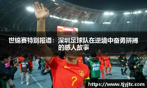 世锦赛特别报道：深圳足球队在逆境中奋勇拼搏的感人故事